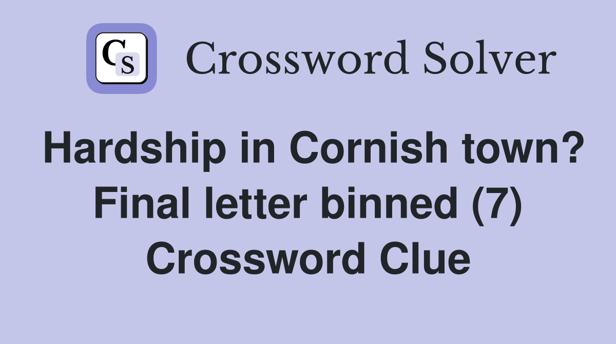 Hardship in Cornish town? Final letter binned (7) Crossword Clue